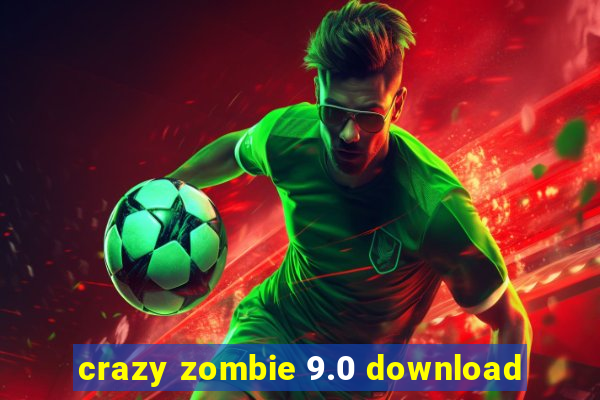 crazy zombie 9.0 download